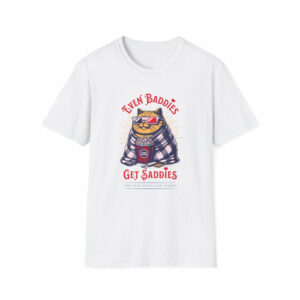 Even Baddies Get Saddies - Classic Fit